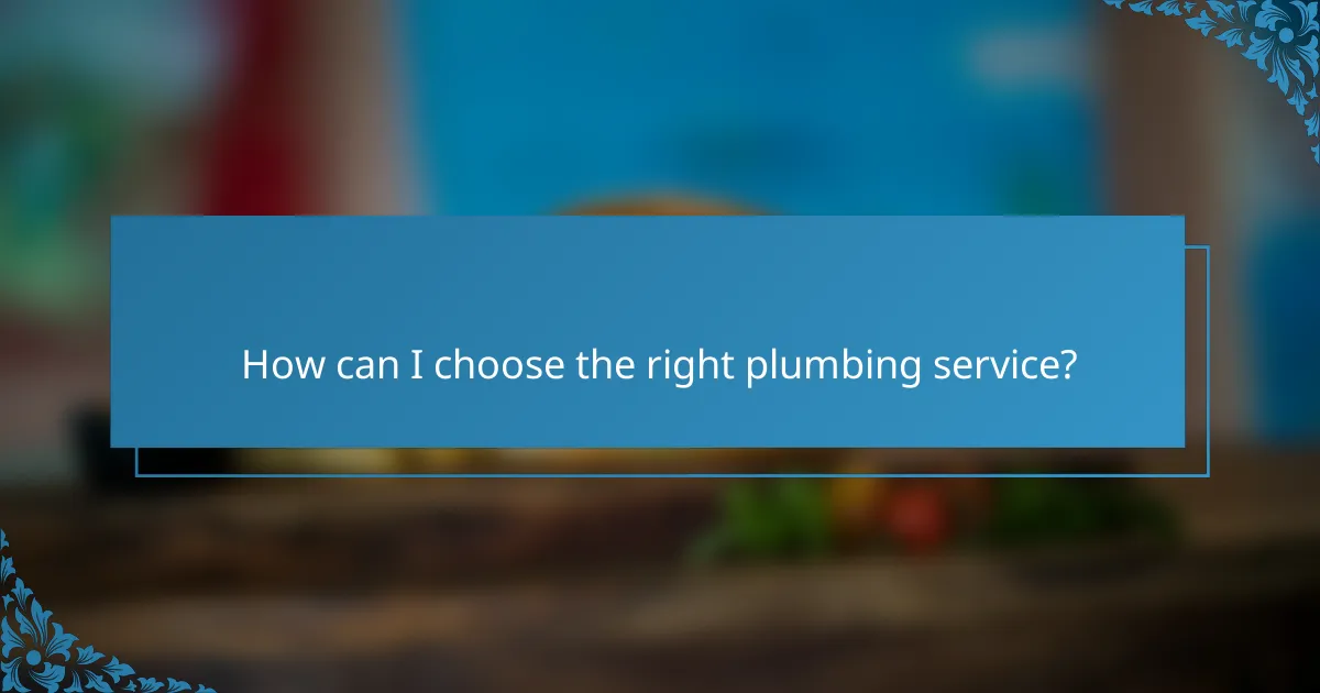 How can I choose the right plumbing service?
