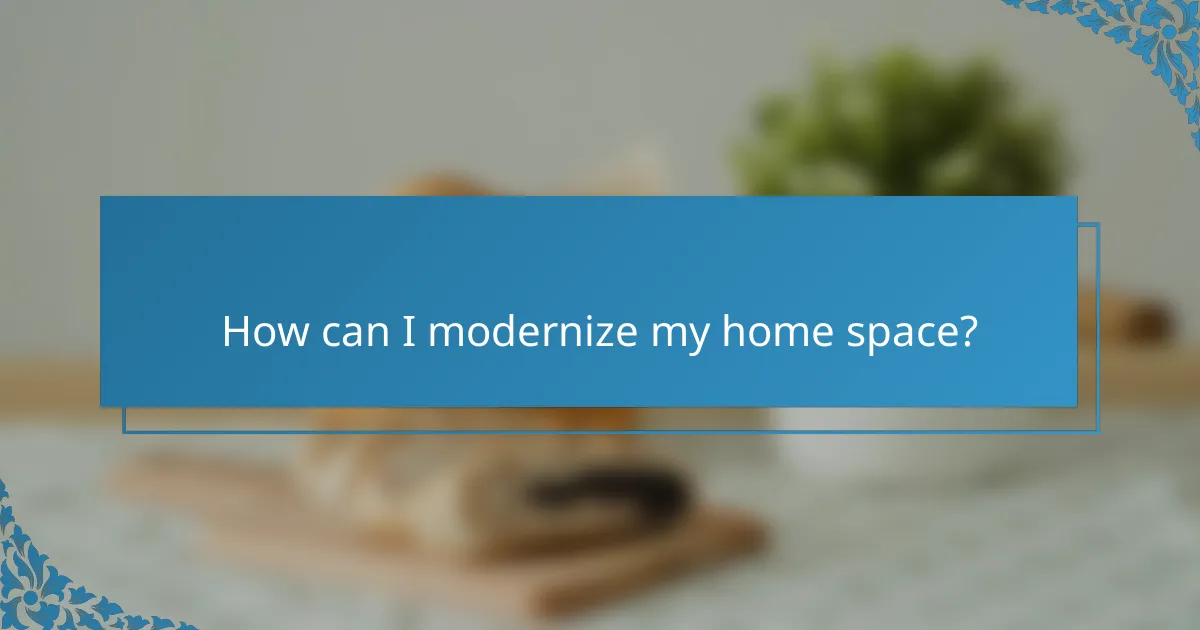 How can I modernize my home space?