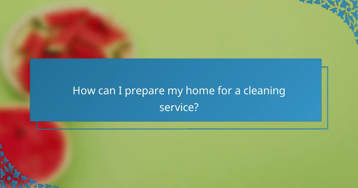 How can I prepare my home for a cleaning service?