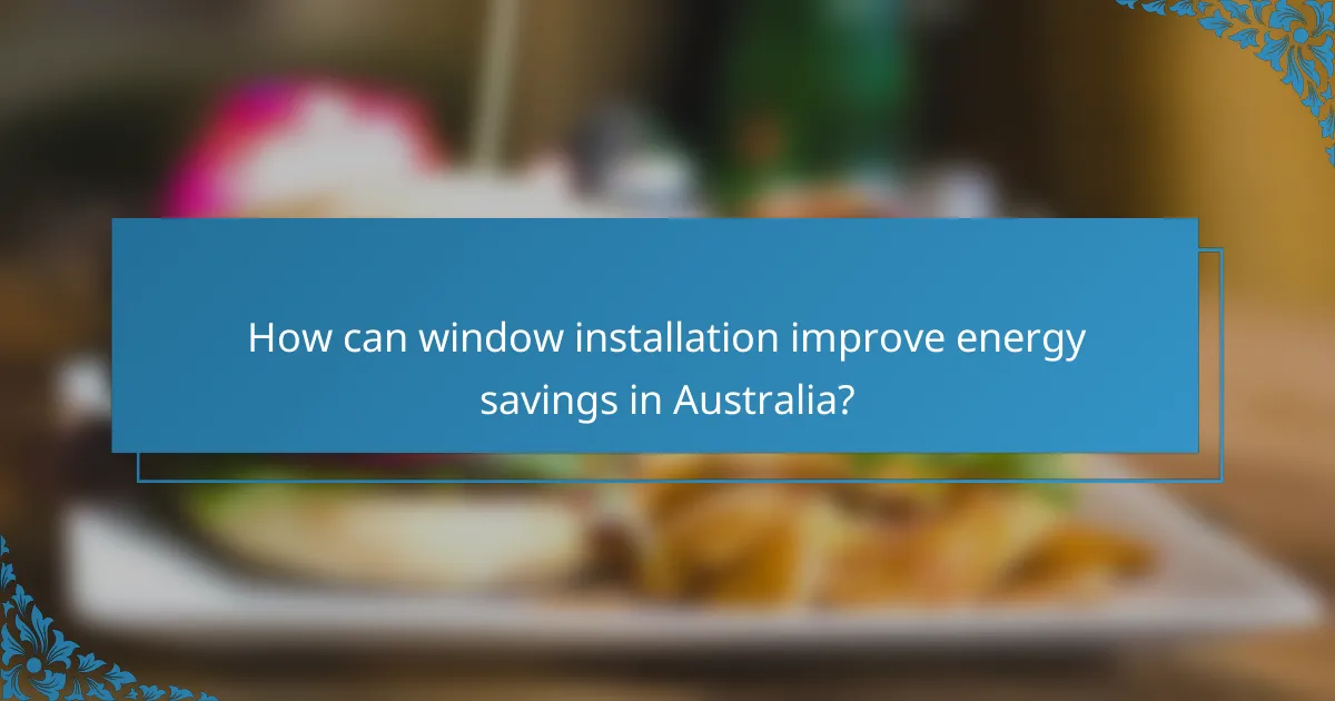 How can window installation improve energy savings in Australia?