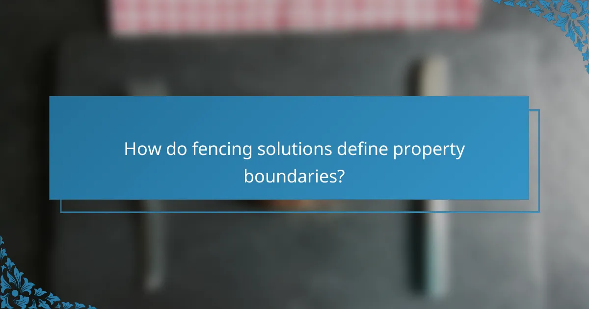 How do fencing solutions define property boundaries?