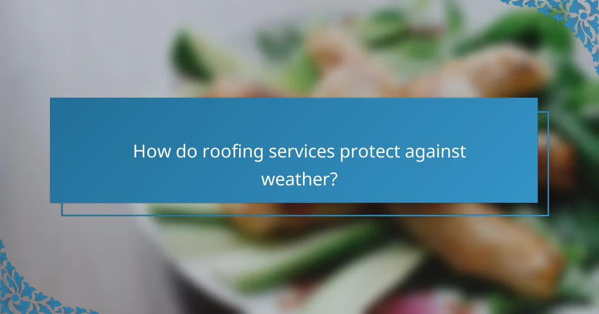 How do roofing services protect against weather?