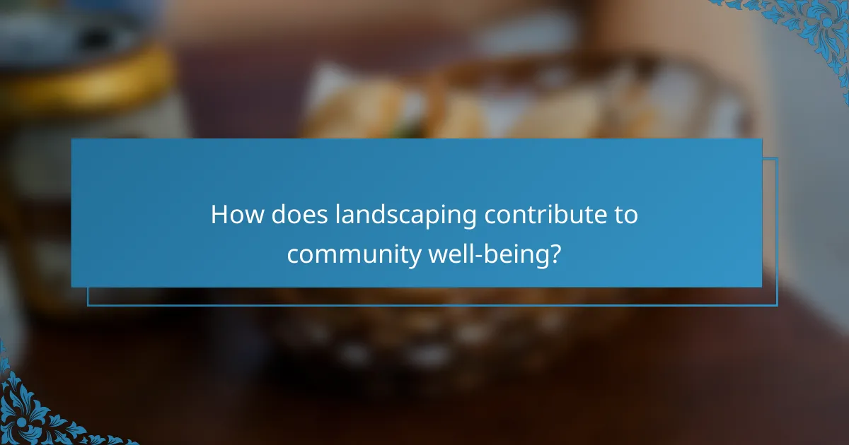 How does landscaping contribute to community well-being?
