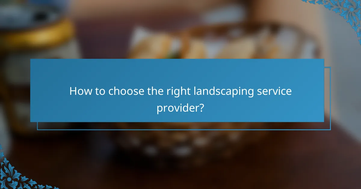 How to choose the right landscaping service provider?