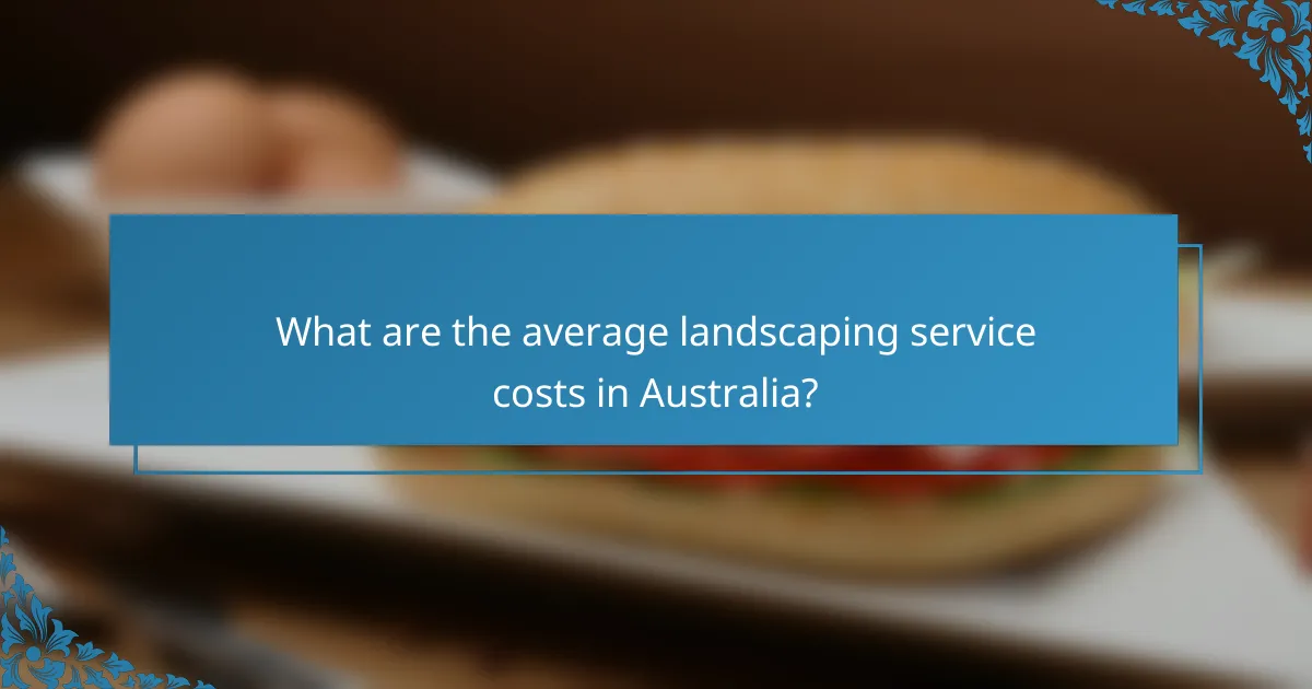 What are the average landscaping service costs in Australia?