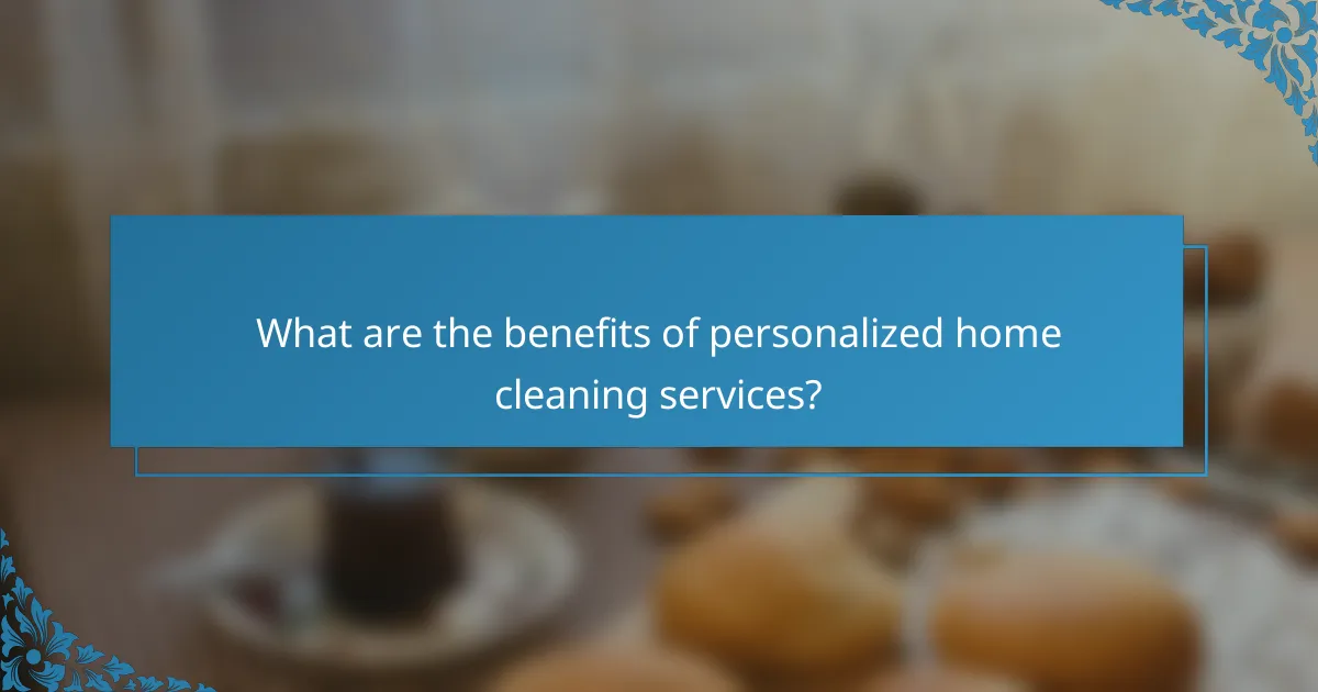 What are the benefits of personalized home cleaning services?