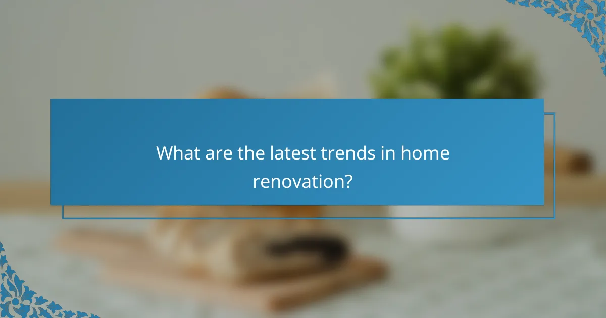 What are the latest trends in home renovation?