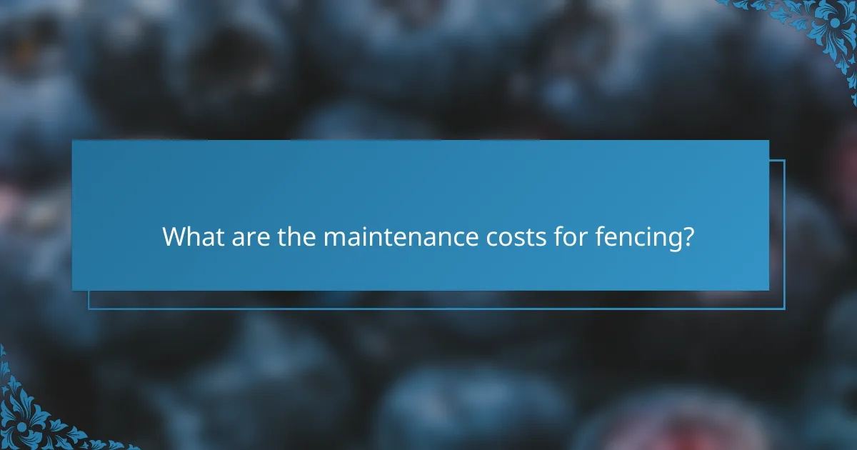 What are the maintenance costs for fencing?