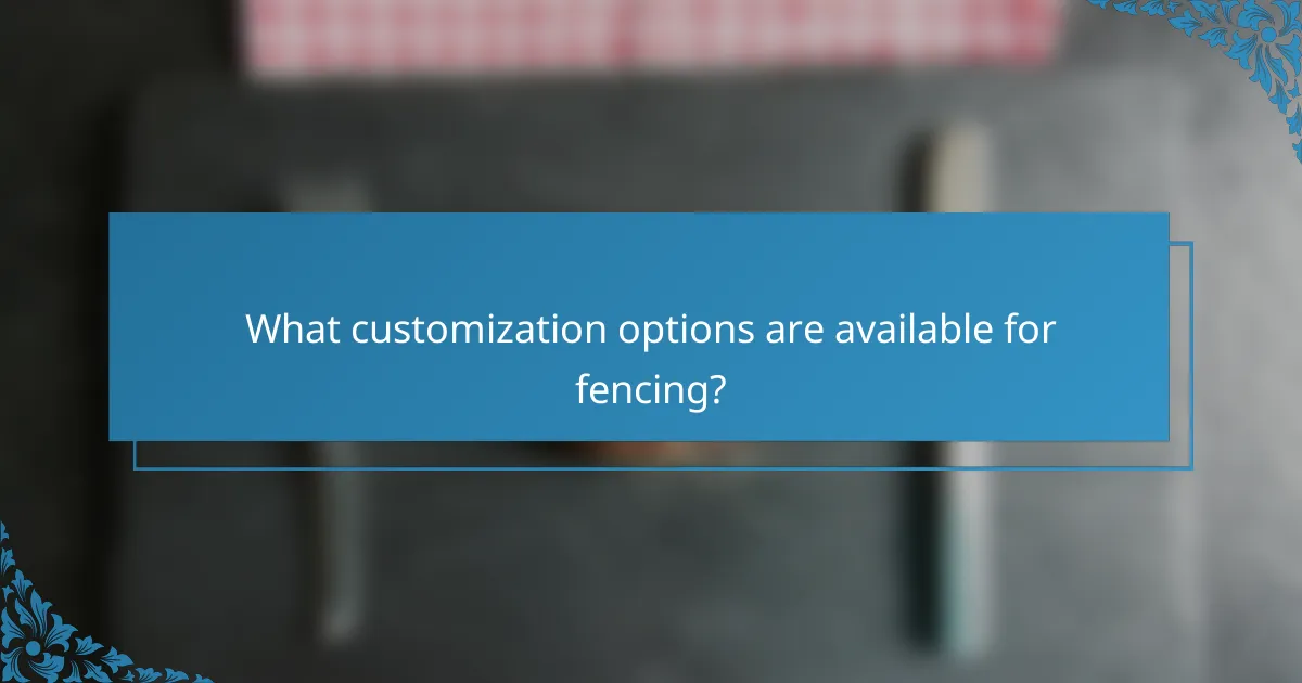 What customization options are available for fencing?