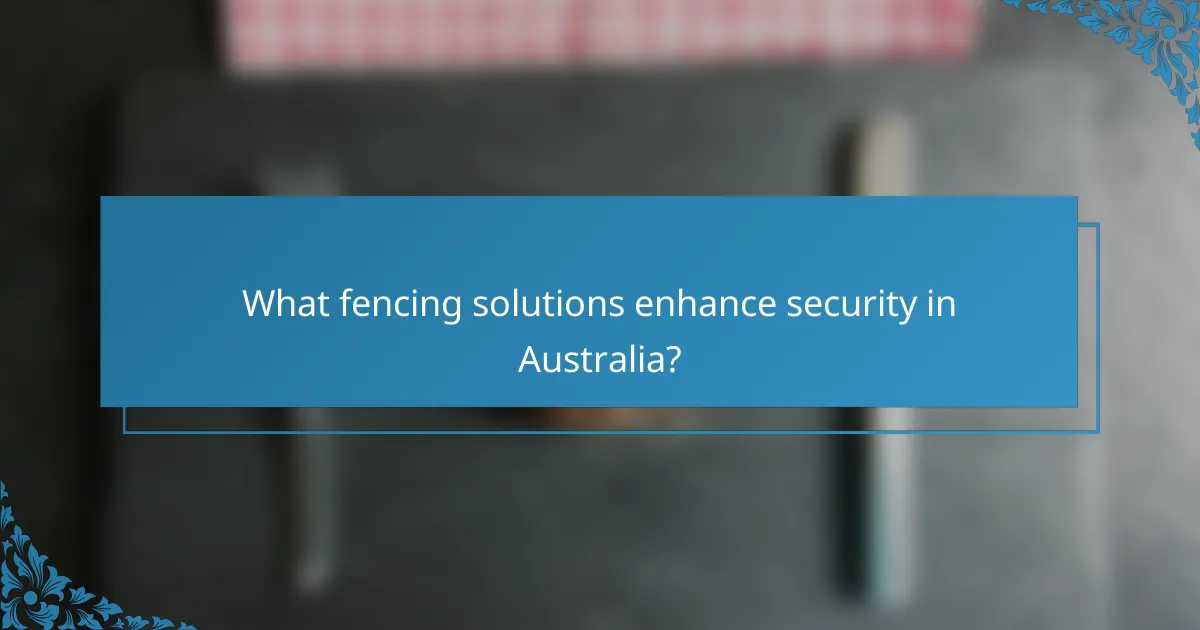 What fencing solutions enhance security in Australia?