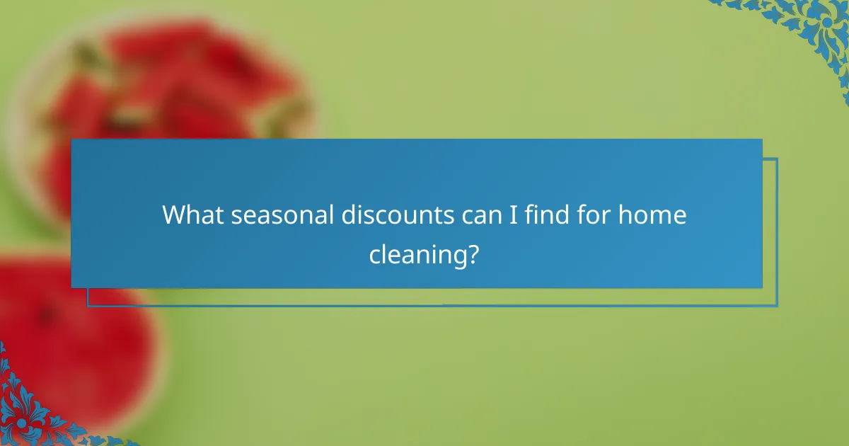 What seasonal discounts can I find for home cleaning?